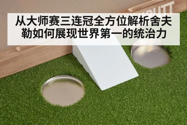 从大师赛三连冠全方位解析舍夫勒如何展现世界第一的统治力